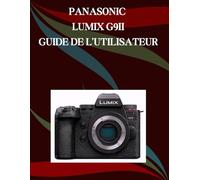 Panasonic LUMIX G9II Guide de l'utilisateur: Un manuel étape par étape pour les débutants et les seniors couvrant les fonctionnalités essentielles de l'appareil photo, les techniques créatives