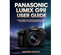 Panasonic LUMIX G9II User Guide: Master Every Tool, Discover Hidden Features, and Perfect Your Photography Skills