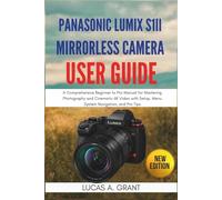 Panasonic Lumix S1II Mirrorless Camera User Guide: A Comprehensive Beginner to Pro Manual for Mastering Photography and Cinematic 6K Video with Setup, Menu System Navigation, and Pro Tips