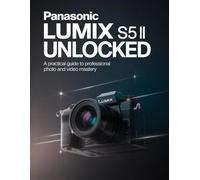 Panasonic Lumix S5 II Unlocked: A Practical Guide to Professional Photo and Video Mastery