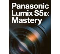 Panasonic Lumix S5 IIX Mastery