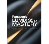 Panasonic Lumix S5 IIX Mastery: A Practical Beginner-to-Expert Guide to Photography, Cinematic Video, and Hidden Features