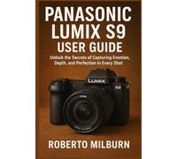 PANASONIC LUMIX S9 USER GUIDE: Unlock the Secrets of Capturing Emotion, Depth, and Perfection in Every Shot