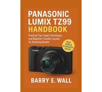 Panasonic Lumix TZ99 Handbook: Practical Tips, Expert Techniques, and Beginner-Friendly Lessons for Stunning Results