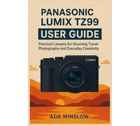 PANASONIC LUMIX TZ99 USER GUIDE: Practical Lessons for Stunning Travel Photography and Everyday Creativity