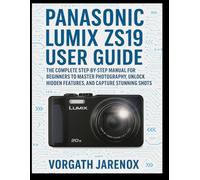 Panasonic Lumix ZS19 MOS Digital Camera USER GUIDE: The Complete Step-by-Step Manual for Beginners to Master Photography, Unlock Hidden Features, and Capture Stunning Shots
