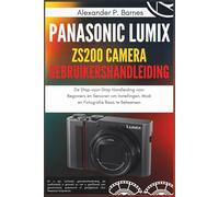 Panasonic Lumix ZS200 Camera Gebruikershandleiding: De Stap-voor-Stap Handleiding voor Beginners en Senioren om Instellingen, Modi en Fotografie Basis te Beheersen
