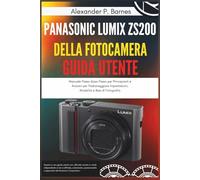 Panasonic Lumix ZS200 della Fotocamera Guida Utente: Manuale Passo dopo Passo per Principianti e Anziani per Padroneggiare Impostazioni, Modalità e Basi di Fotografia