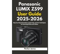 Panasonic LUMIX ZS99 User Guide 2025-2026: Step-by-Step Instructions, Expert Tips, and Pro Techniques for Stunning Photos and Videos