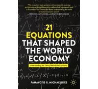 21 Equations that Shaped the World Economy: Understanding the Theory Behind the Equations