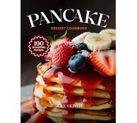 PANCAKE DESSERT COOKBOOK: Mouthwatering Pancake Dessert Recipes: From Fluffy Classics to Decadent Sweet Twists-Delicious, Easy Treats for Every Skill Level, Craving, and Celebration