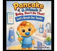 Pancake & Friends: Baby Don't Do That!: Let's Brush Our Teeth!
