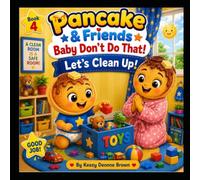 Pancake & Friends: Baby, Don't Do That!: Let's Clean Up!