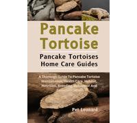 PANCAKE TORTOISE: A Thorough Guide To Pancake Tortoise Maintenance, Health Care, Habitat, Nutrition, Breeding, Behaviour And Communication