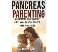 Pancreas Parenting: A Practical Guide for the First Year of Your Child’s Type 1 Diabetes