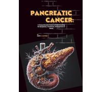 Pancreatic Cancer: A Comprehensive Guide to Understanding Its Symptoms, Treatment, Management & More!