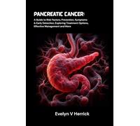 Pancreatic Cancer: A Guide to Risk Factors, Prevention, Symptoms & Early Detection, Exploring Treatment Options, Effective Management and More