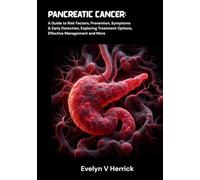 Pancreatic Cancer: A Guide to Risk Factors, Prevention, Symptoms & Early Detection, Exploring Treatment Options, Effective Management and More