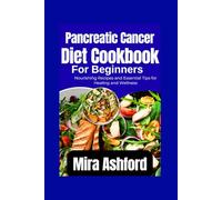 Pancreatic Cancer Diet Cookbook For Beginners: Nourishing Recipes and Essential Tips for Healing and Wellness