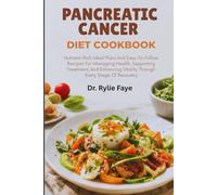 PANCREATIC CANCER DIET COOKBOOK: Nutrient-Rich Meal Plans And Easy-To-Follow Recipes For Managing Health, Supporting Treatment, And Enhancing Vitality Through Every Stage Of Recovery