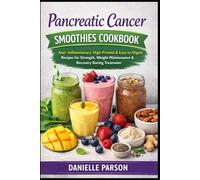PANCREATIC CANCER SMOOTHIES COOKBOOK: Anti-Inflammatory, High-Protein & Easy-to-Digest Smoothie Recipes to Support Strength, Weight Maintenance & Recovery During Treatment