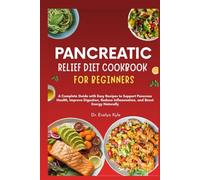 Pancreatic Relief Diet Cookbook for Beginners: A Complete Guide with Easy Recipes to Support Pancreas Health, Improve Digestion, Reduce Inflammation, and Boost Energy Naturally