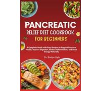 Pancreatic Relief Diet Cookbook for Beginners: A Complete Guide with Easy Recipes to Support Pancreas Health, Improve Digestion, Reduce Inflammation, and Boost Energy Naturally