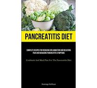 Pancreatitis Diet: Complete Recipes For Reducing Inflammation And Relievin...