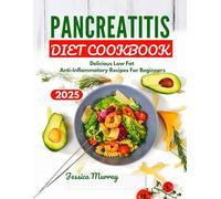 PANCREATITIS DIET COOKBOOK 2025: Delicious low Fat Anti-Inflammatory Recipes For Beginners