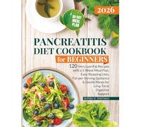 Pancreatitis Diet Cookbook for Beginners: 120 Very Low-Fat Recipes with a 5-Week Meal Plan, Easy Shopping Lists, Fat-per-Serving Guidance & Gentle Meals for Long-Term Digestive Support