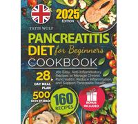 Pancreatitis Diet Cookbook for Beginners: 160 Easy, Anti-Inflammatory Recipes to Manage Chronic Pancreatitis, Reduce Inflammation, and Support Pancreatic Health (28-Day Meal Plan, 500 Days of Ideas)