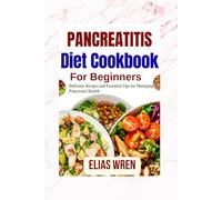 Pancreatitis Diet Cookbook for Beginners: Delicious Recipes and Essential Tips for Managing Pancreatic Health