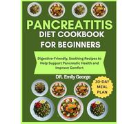Pancreatitis Diet Cookbook for Beginners: Digestive-Friendly, Soothing Recipes to Help Support Pancreatic Health and Improve Comfort