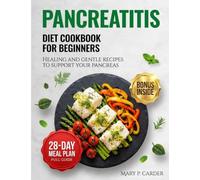 PANCREATITIS DIET COOKBOOK FOR BEGINNERS: Healing and Gentle Recipes to Support Your Pancreas