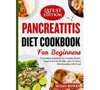 Pancreatitis Diet Cookbook for Beginners: Nourishing Solutions for Lasting Relief, Improved Gut Health, and a Calmer Relationship with Food