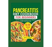 PANCREATITIS DIET COOKBOOK FOR BEGINNERS: Nutritious recipes to improve your digestive health with meal plan.