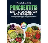 Pancreatitis Diet Cookbook for Beginners: The Simple and Nourishing Recipes to Soothe Your Digestion and Reduce Inflammation