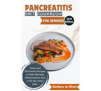 PANCREATITIS DIET COOKBOOK FOR SENIORS: TASTY AND NUTRITIOUS RECIPES TO HELP MANAGE INFLAMMATION AND A 30 DAY MEAL PLAN