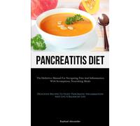 Pancreatitis Diet: The Definitive Manual For Navigating Pain And Inflammat...