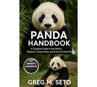 PANDA HANDBOOK: A Complete Guide to the History, Behavior, Conservation, and Future of Giant Pandas.