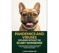 Pandemic and Virus Science Explained Without the Scary Nonsense: A Plain-English Guide to Viruses, How They Work, How They Spread, How We Fight Back Without Fear or Jargon from Covid to Hantavirus