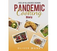 Pandemic Cooking Diary: Fed Up and Locked Down