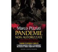 Pandemie non autorizzate. I retroscena di un evento epocale che ha trasformato radicalmente lo scenario internazionale e la vita di tutti noi