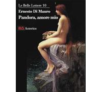 Pandora, amore mio. La trasgressione intellettuale è ciò che ci rende umani, è la radice profonda della scienza