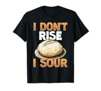 Pane a lievito naturale I Don't Rise I Sour Baker Baking Maglietta