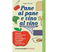 Pane al pane e vino al vino. Manuale di ri(e)voluzione alimentare per sconfiggere sovrappeso e obesità (ma non solo)