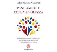 Pane, amore e consapevolezza. Un percorso pratico e spirituale per genitori ed educatori passati, presenti e futuri
