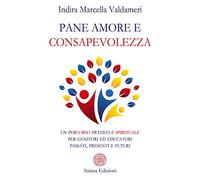 Pane, amore e consapevolezza. Un percorso pratico e spirituale per genitori ed educatori passati, presenti e futuri