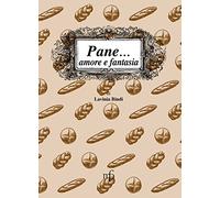 Pane... amore e fantasia. Ricette per usare il pane raffermo