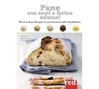 Pane con semi e farine salutari. Oltre 40 ricette per tutti i gusti: con semi oleosi, farine di cereali, gluten free...